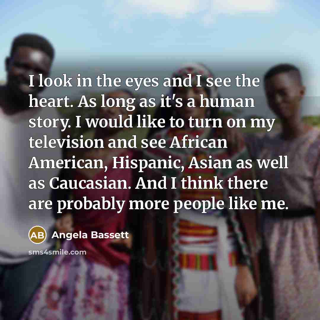 “I look in the eyes and I see the heart.…” quote by Angela Bassett