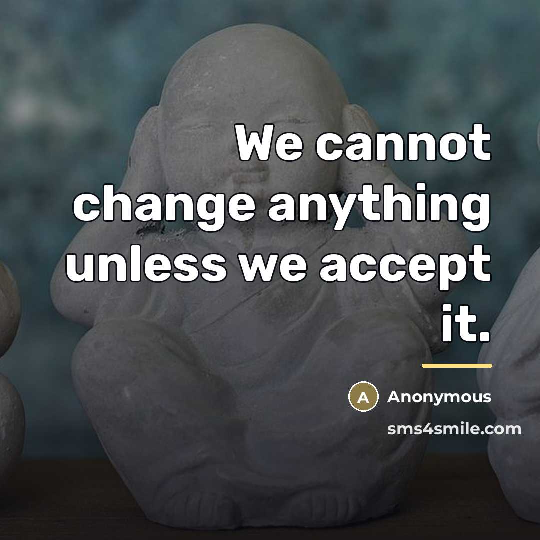 “We cannot change anything unless we accept it.…” quote by Anonymous