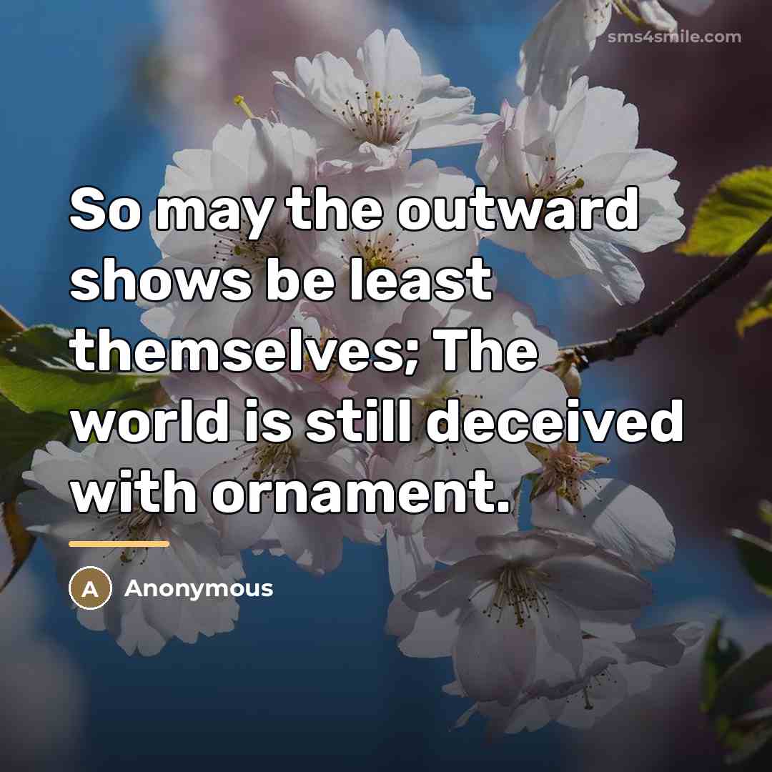 “So may the outward shows be least themselves; The world…” quote by Anonymous