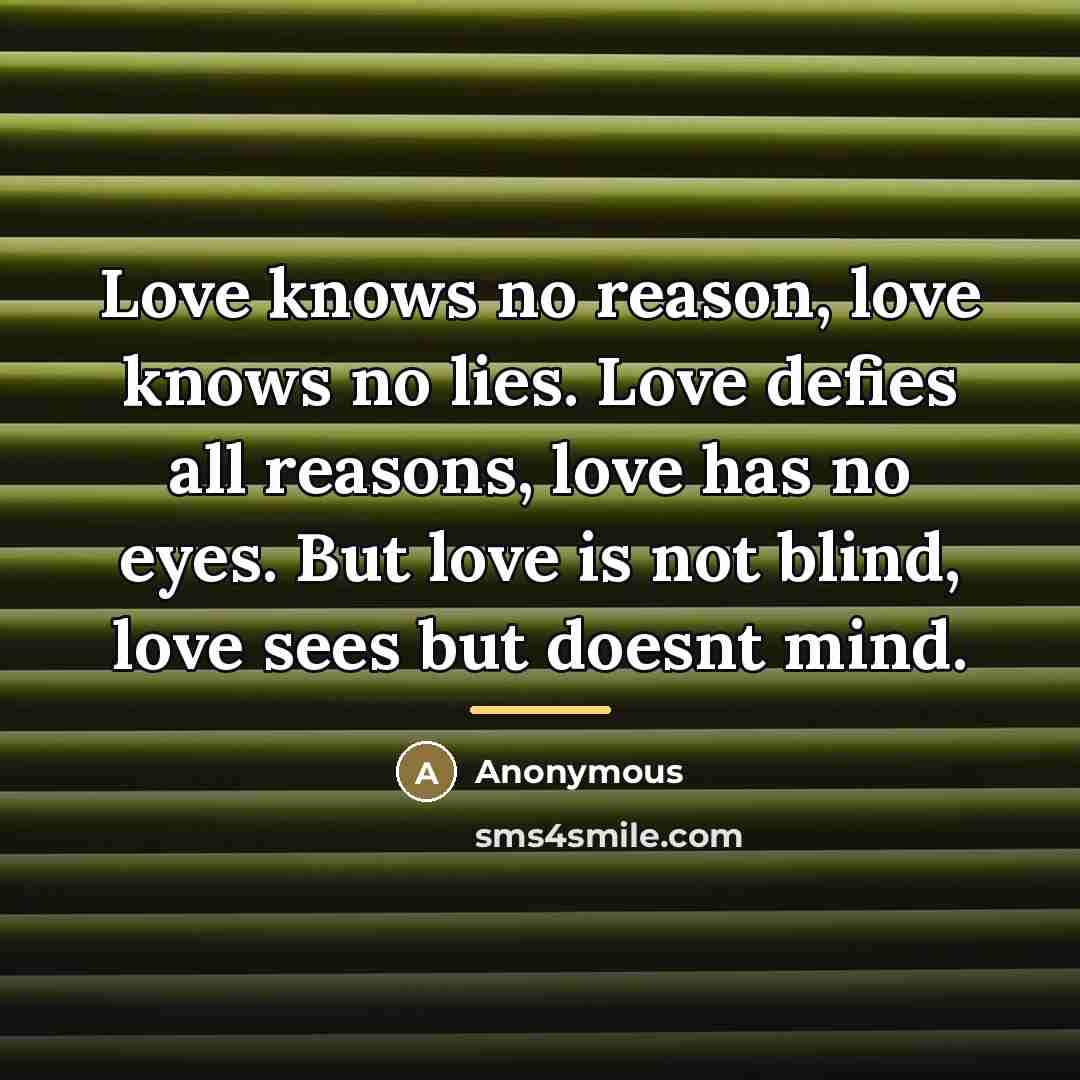 “Love knows no reason, love knows no lies. Love defies…” quote by Anonymous
