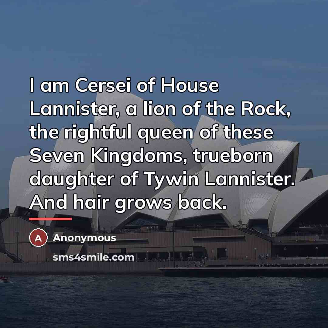 “I am Cersei of House Lannister, a lion of the…” quote by Anonymous