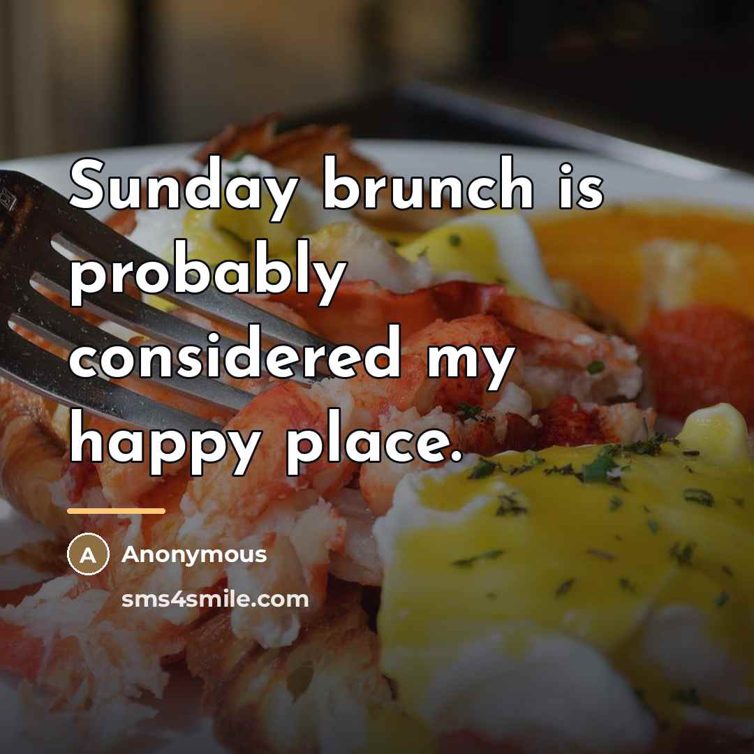 “Sunday brunch is probably considered my happy place.…” quote by Anonymous