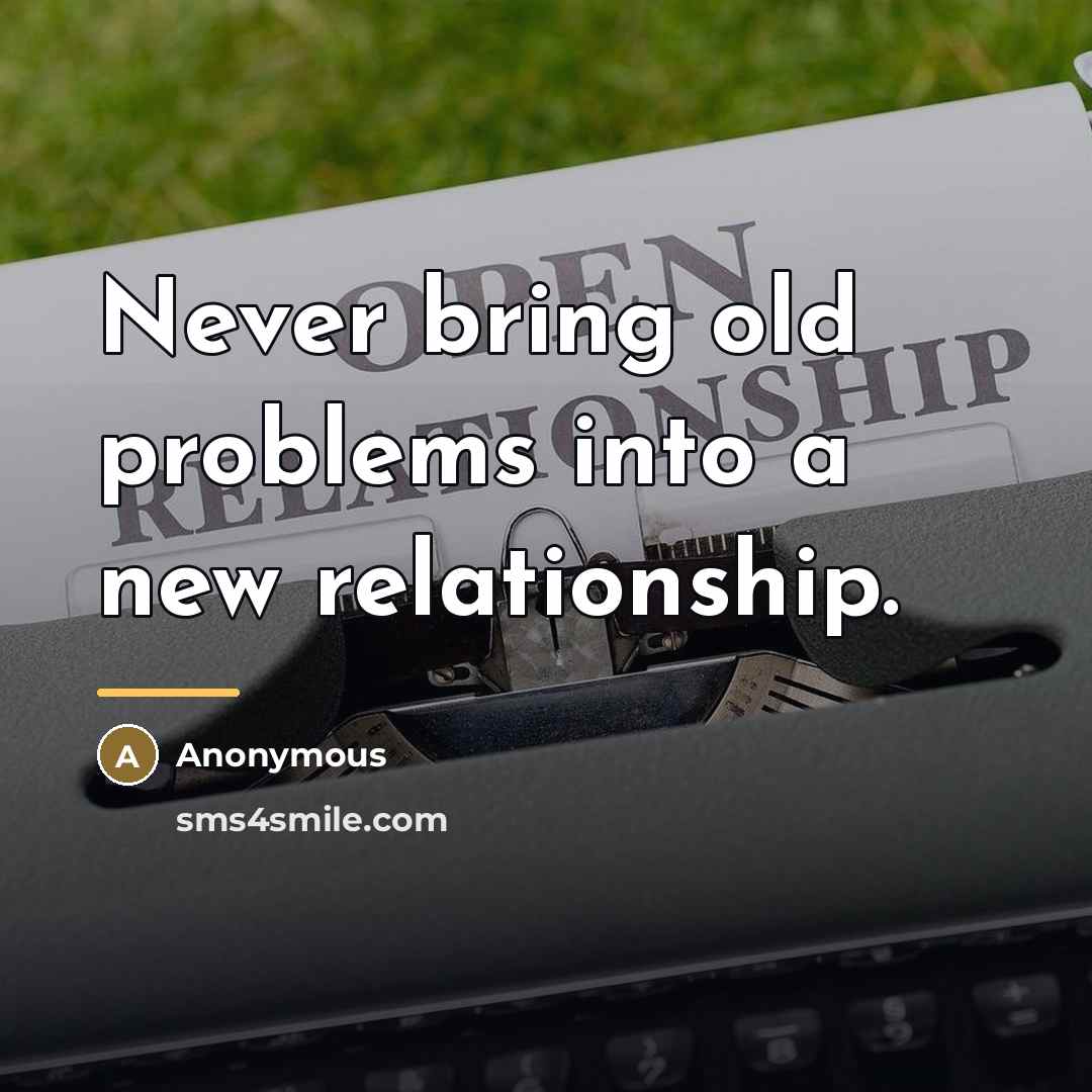 “Never bring old problems into a new relationship.…” quote by Anonymous