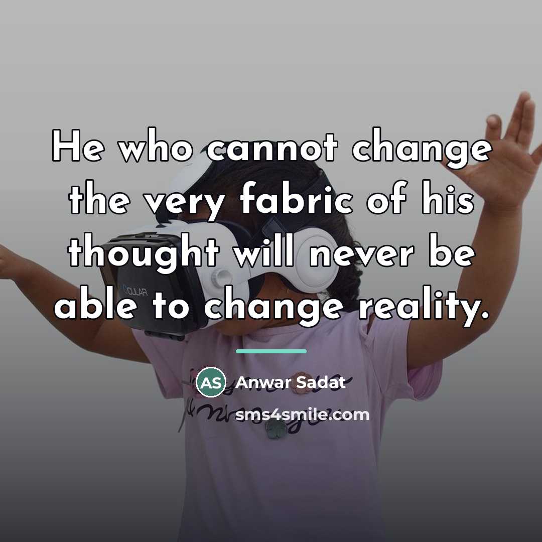 “He who cannot change the very fabric of his thought…” quote by Anwar Sadat