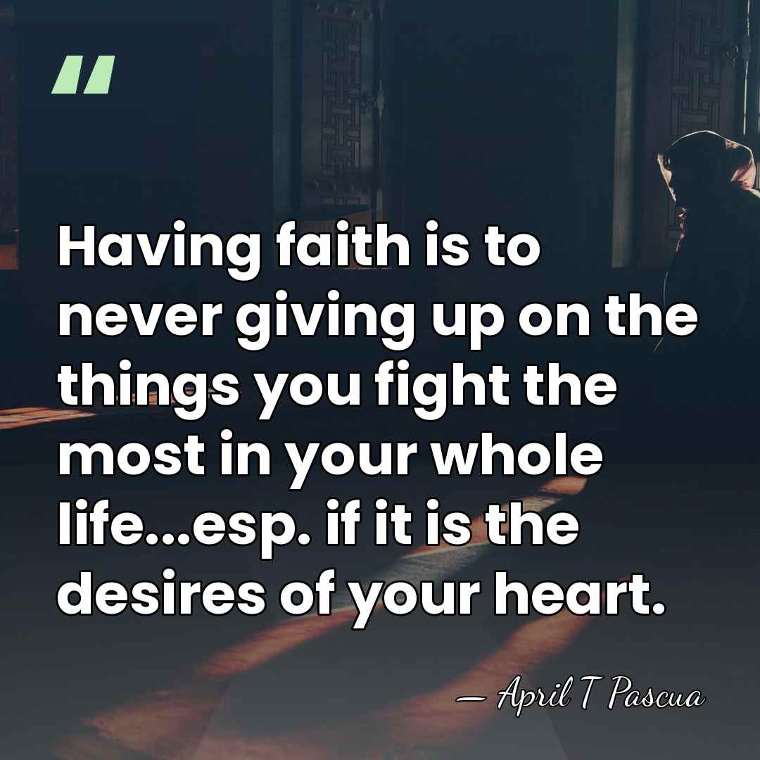 Having faith is to never giving up on the things you fight&hellip; - April T Pascua
