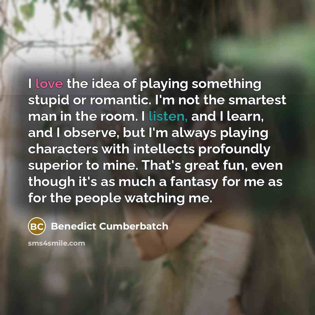 “I love the idea of playing something stupid or romantic.…” quote by Benedict Cumberbatch