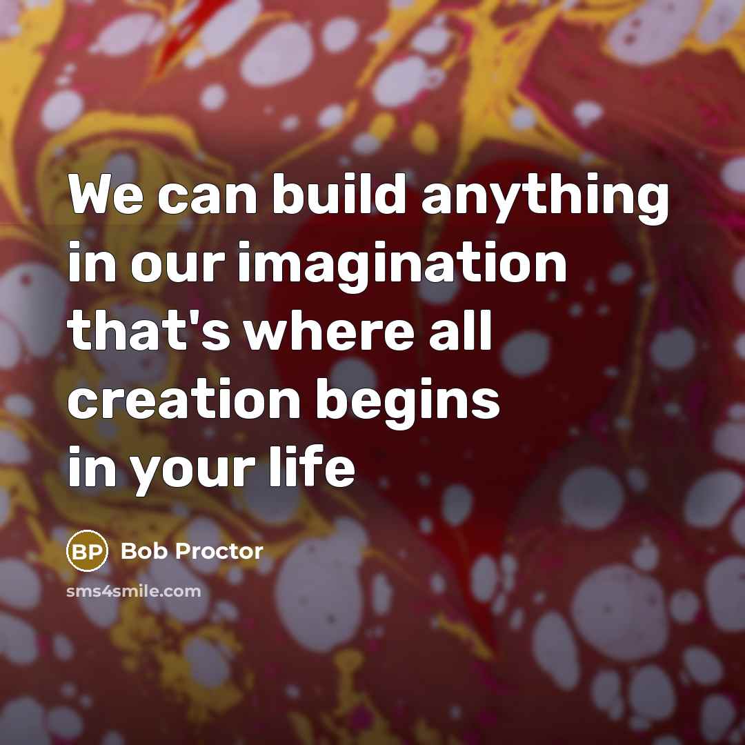 “We can build anything in our imagination that's where all…” quote by Bob Proctor