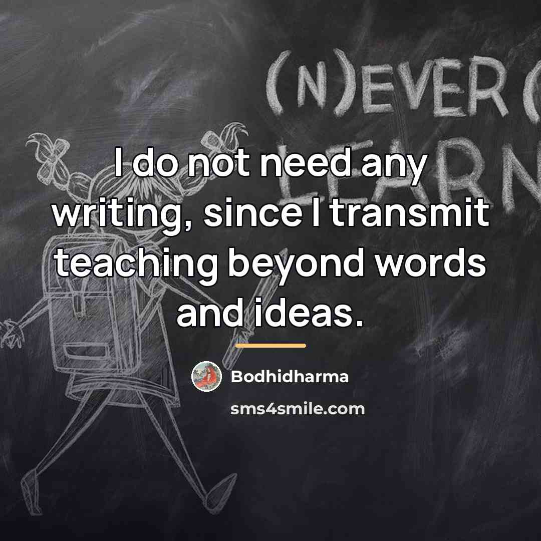 “I do not need any writing, since I transmit teaching…” quote by Bodhidharma