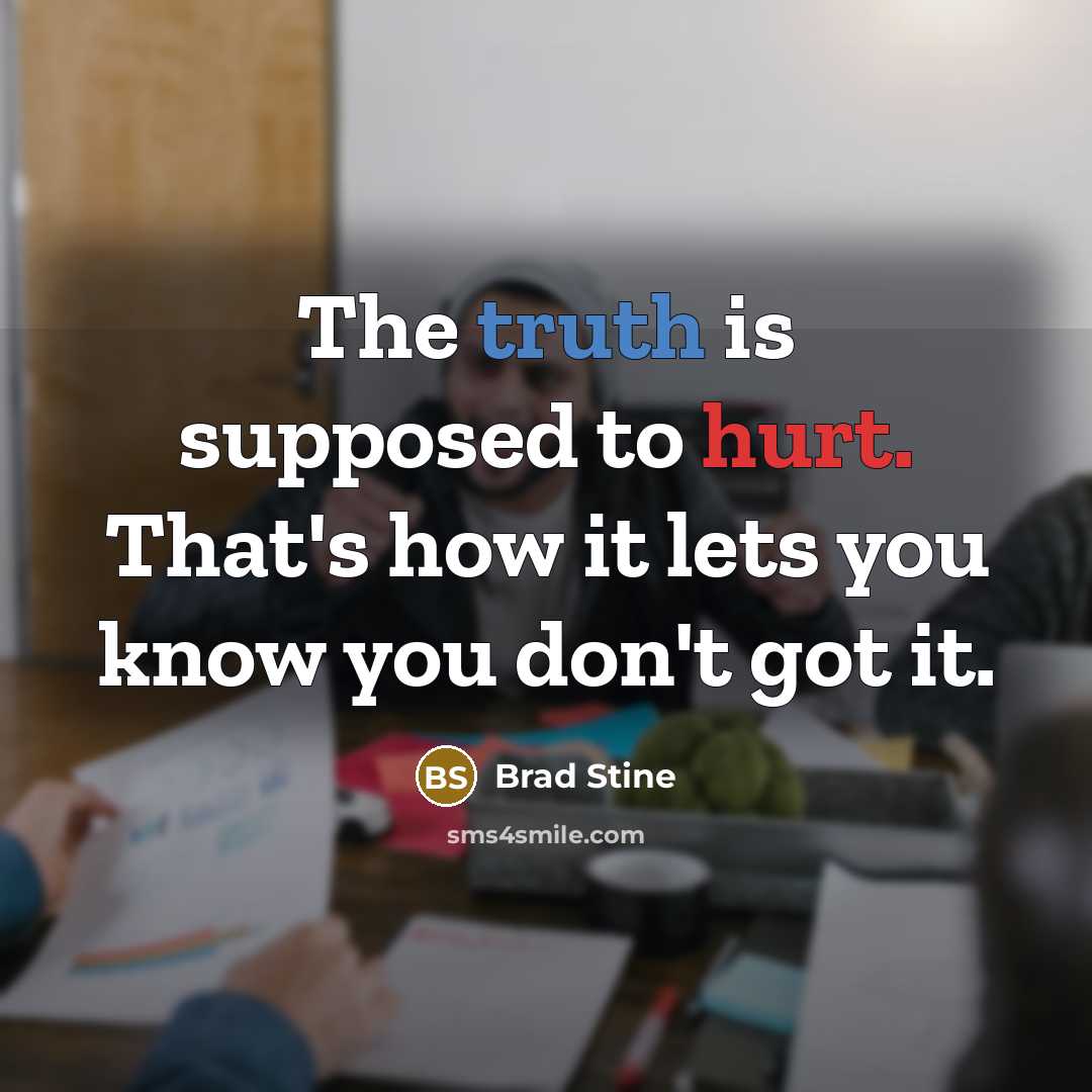 “The truth is supposed to hurt. That's how it lets…” quote by Brad Stine