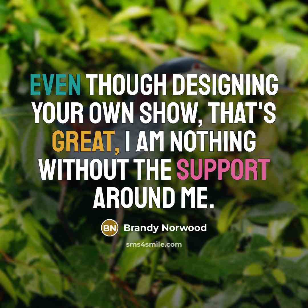 “Even though designing your own show, that's great, I am…” quote by Brandy Norwood