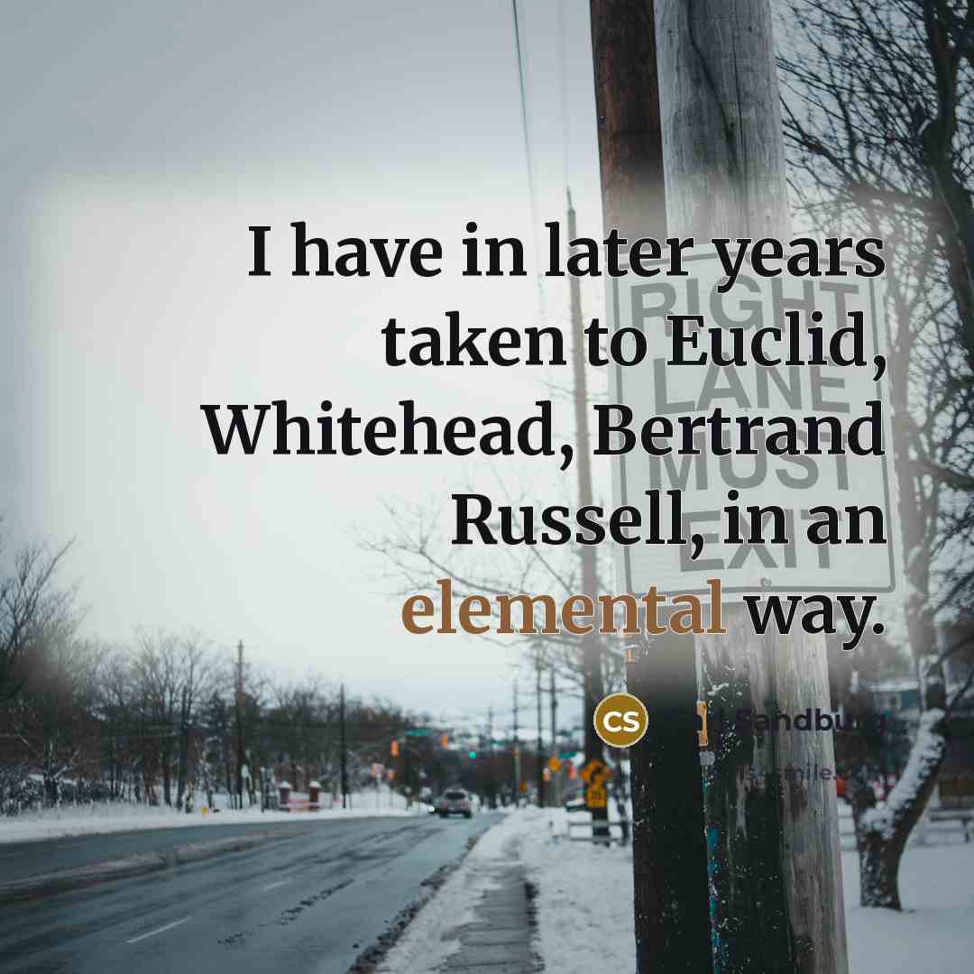 “I have in later years taken to Euclid, Whitehead, Bertrand…” quote by Carl Sandburg