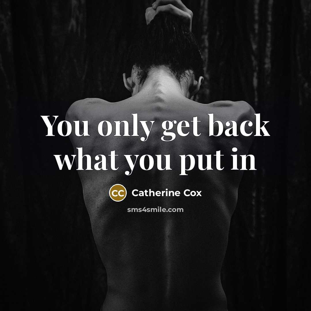 “You only get back what you put in…” quote by Catherine Cox