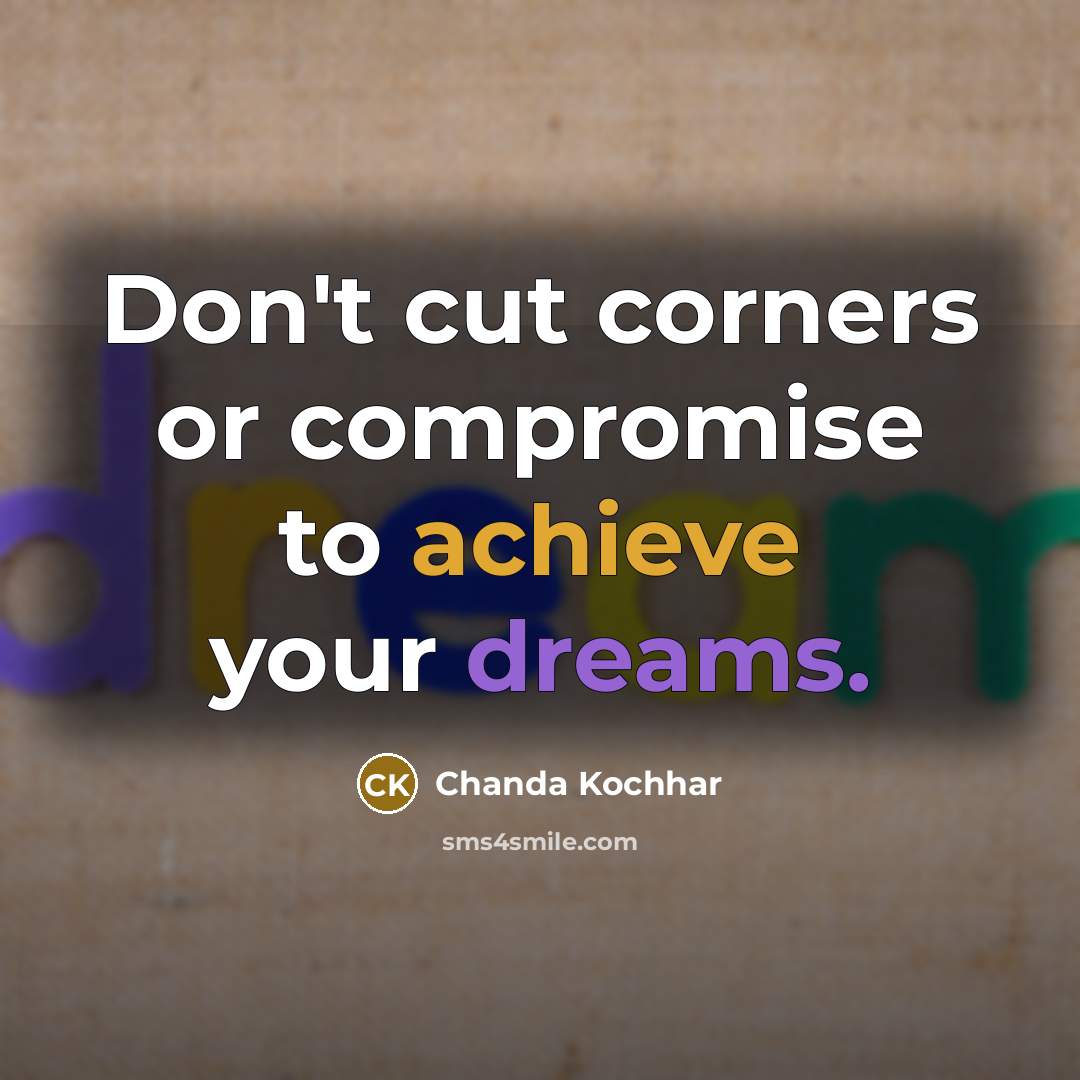 “Don't cut corners or compromise to achieve your dreams.…” quote by Chanda Kochhar