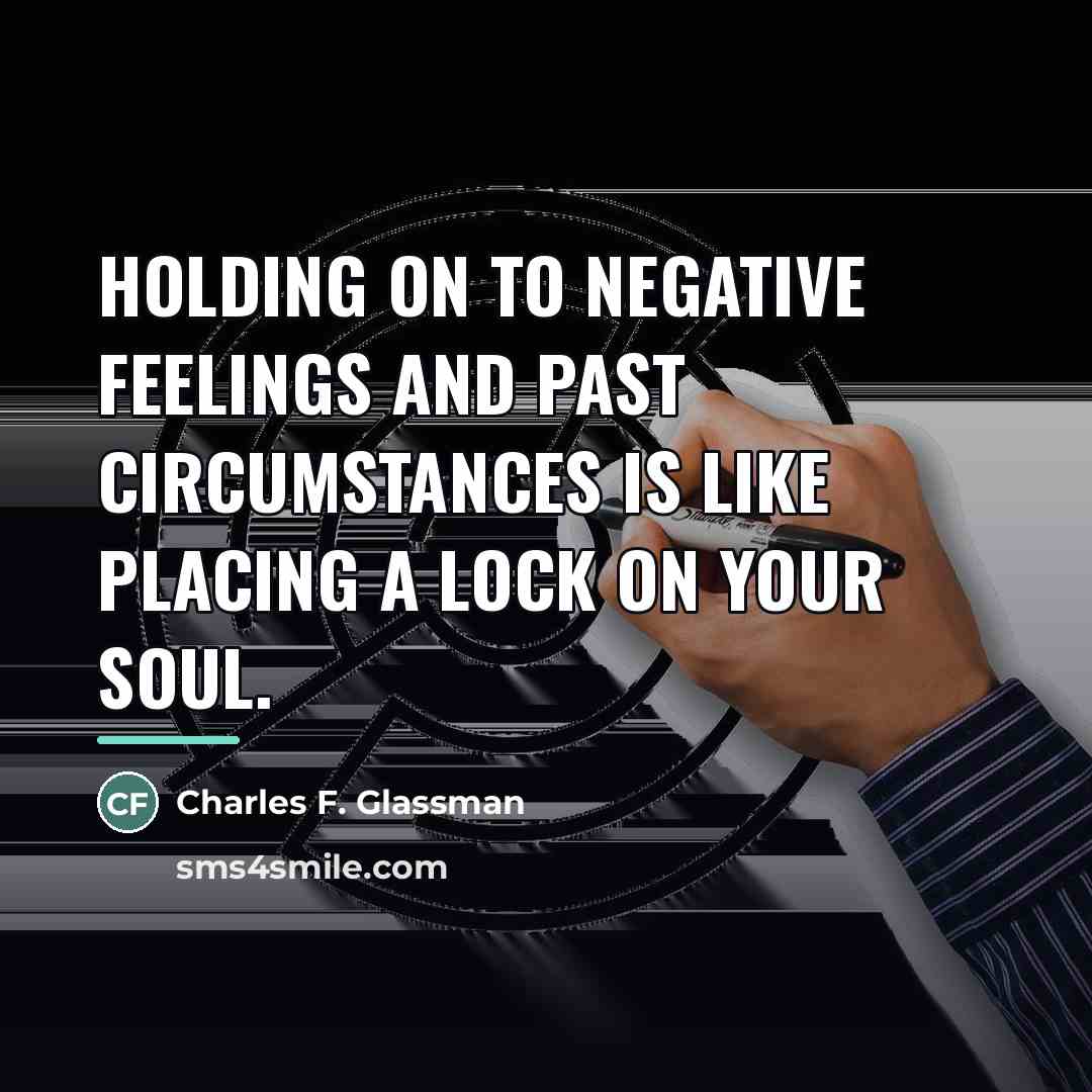“Holding on to negative feelings and past circumstances is like…” quote by Charles F. Glassman