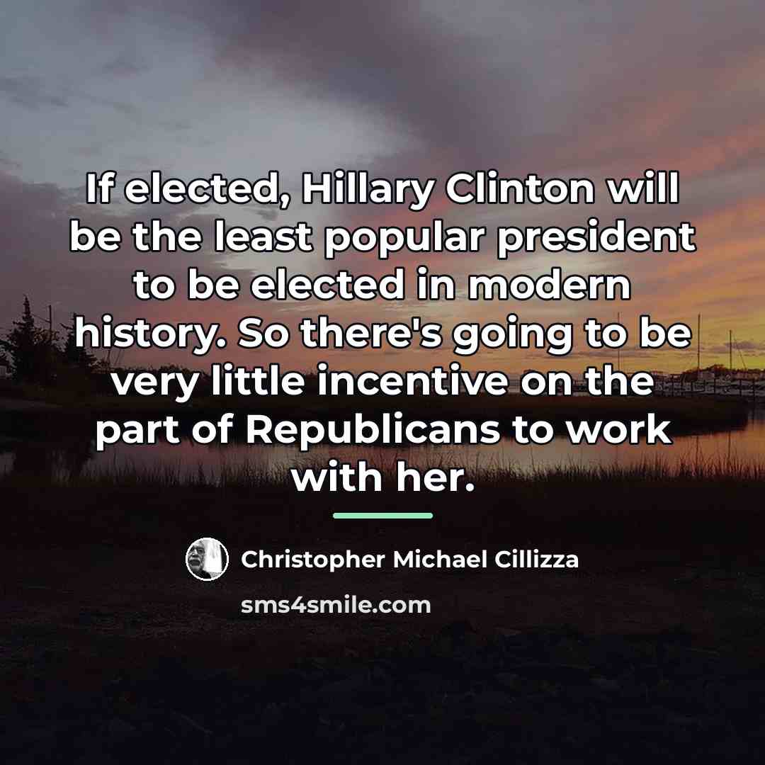 “If elected, Hillary Clinton will be the least popular president…” quote by Christopher Michael Cillizza