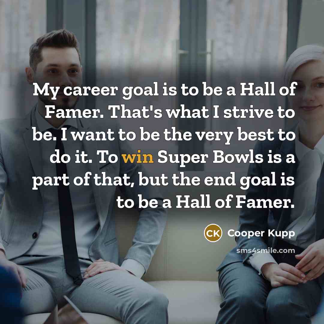 “My career goal is to be a Hall of Famer.…” quote by Cooper Kupp