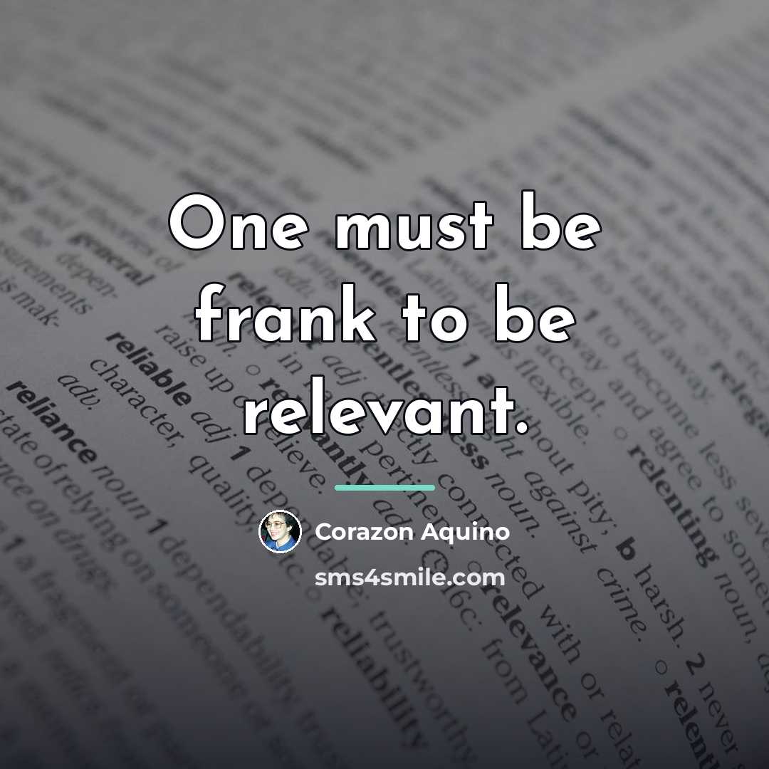 “One must be frank to be relevant.…” quote by Corazon Aquino
