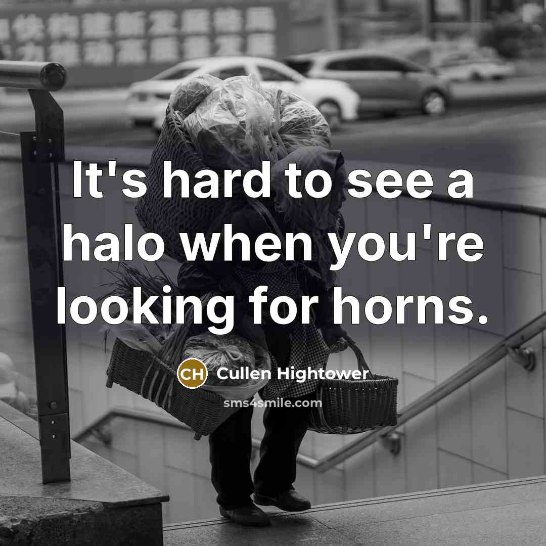 “It's hard to see a halo when you're looking for…” quote by Cullen Hightower
