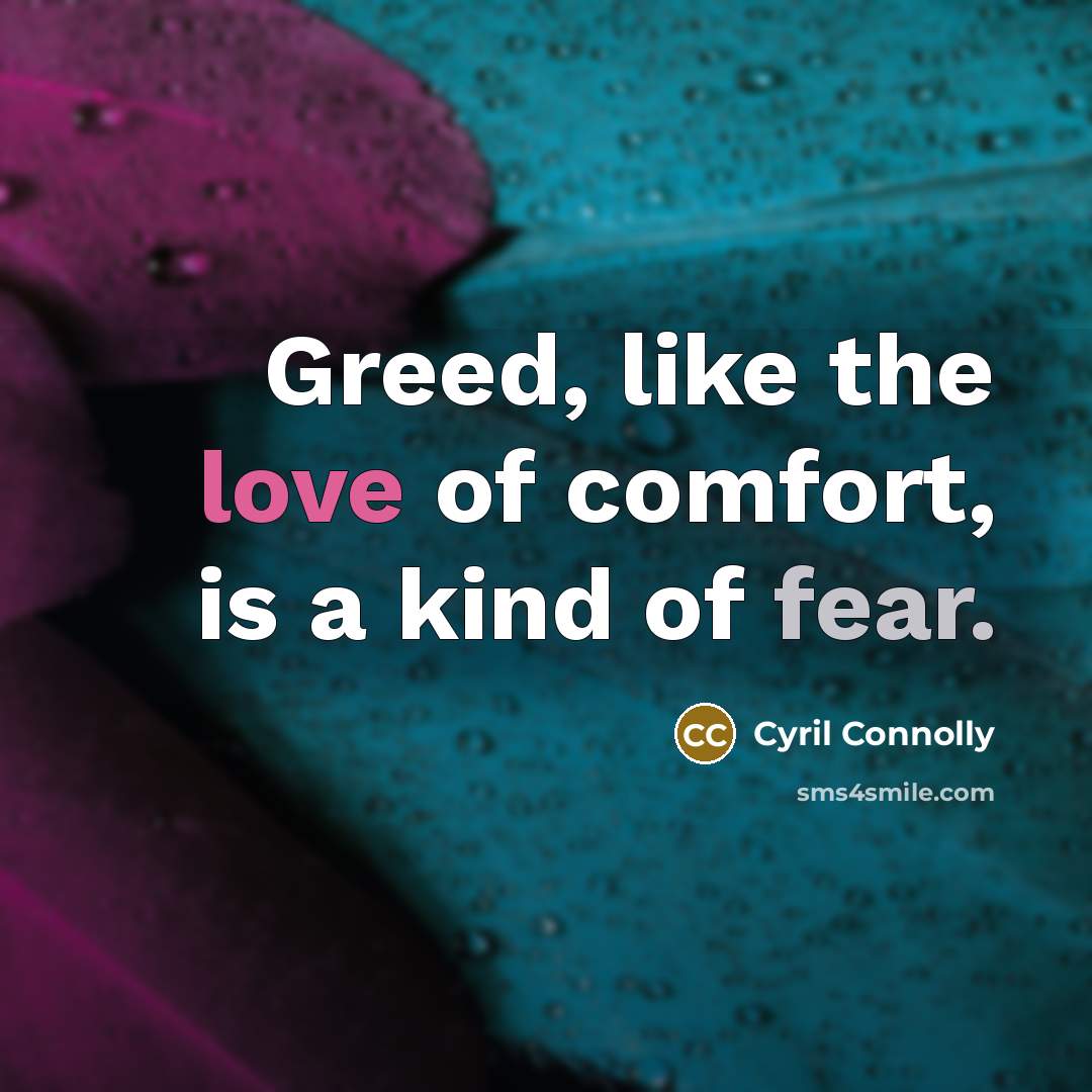 “Greed, like the love of comfort, is a kind of…” quote by Cyril Connolly