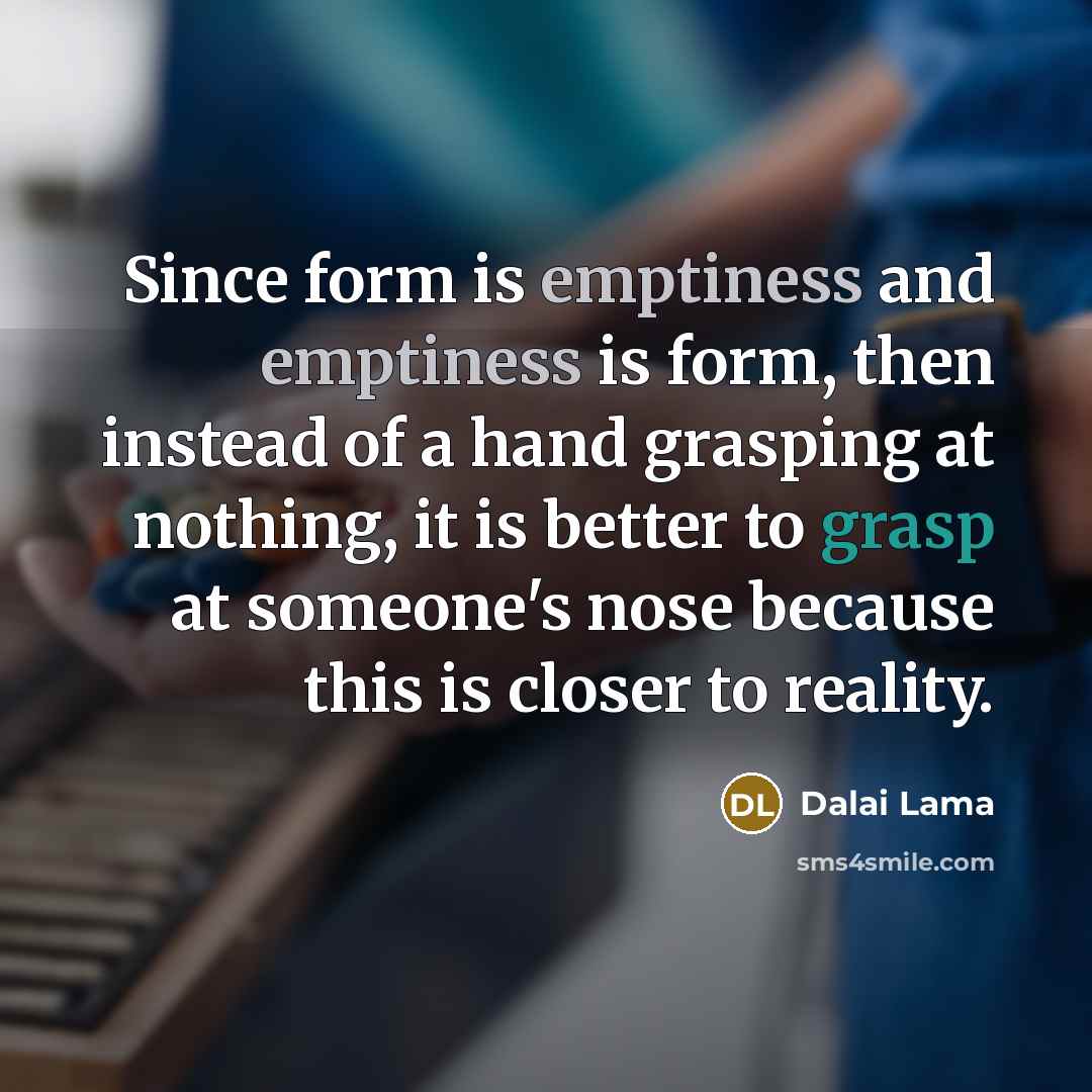 “Since form is emptiness and emptiness is form, then instead…” quote by Dalai Lama