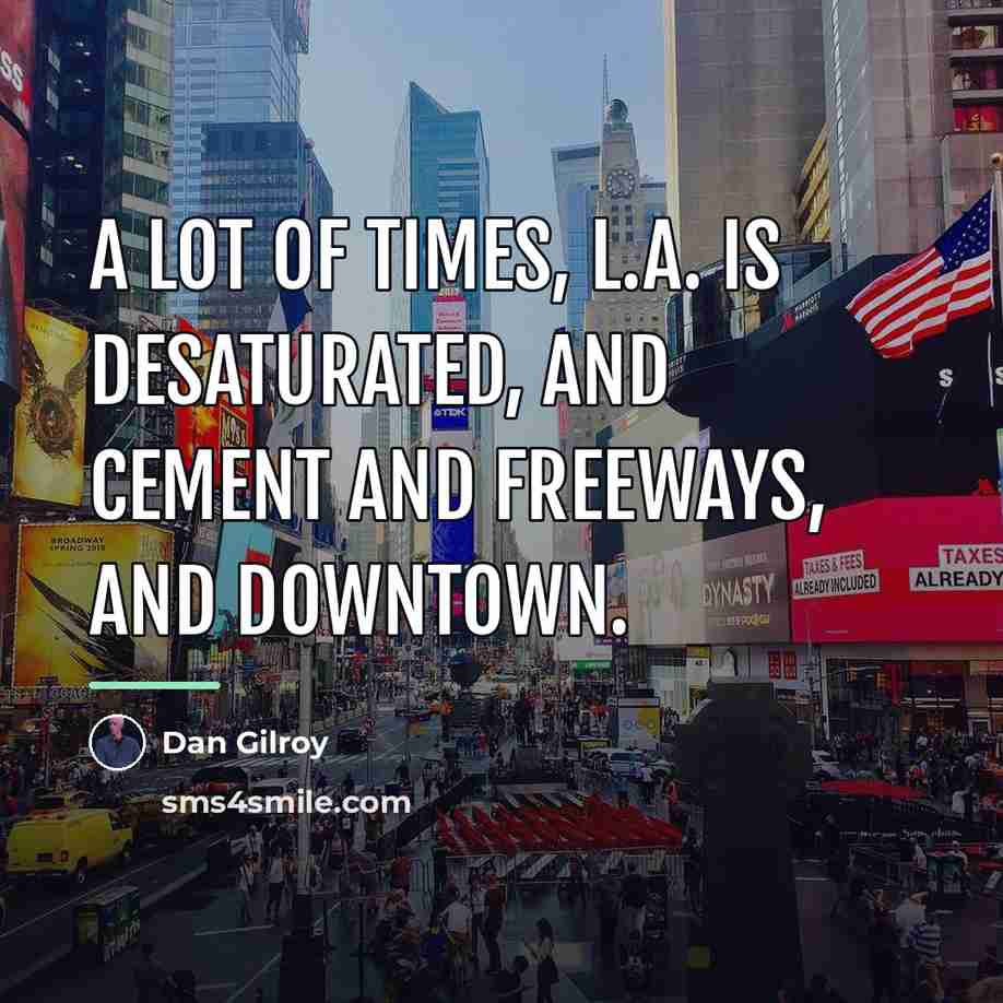 “A lot of times, L.A. is desaturated, and cement and…” quote by Dan Gilroy