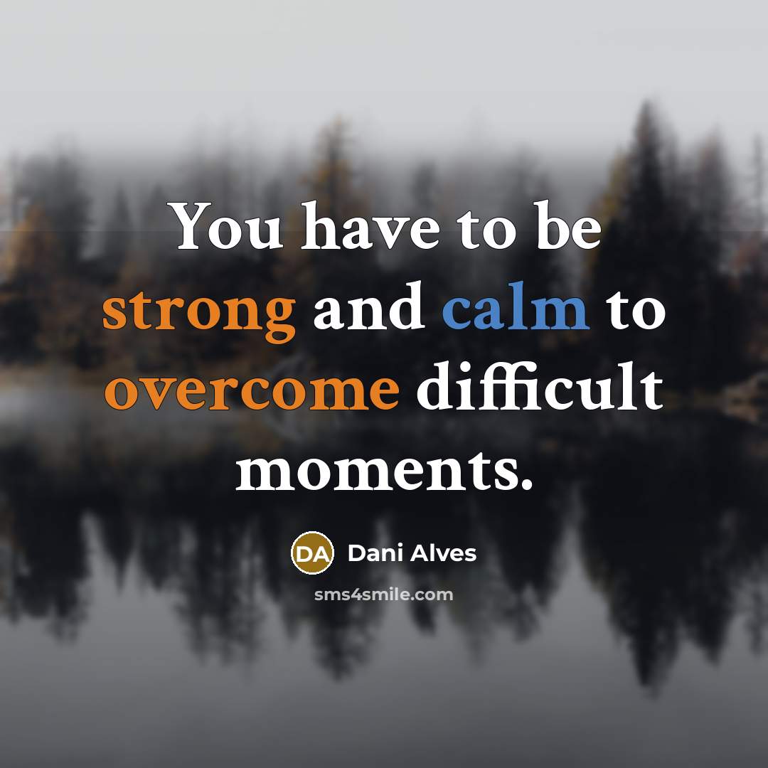 “You have to be strong and calm to overcome difficult…” quote by Dani Alves