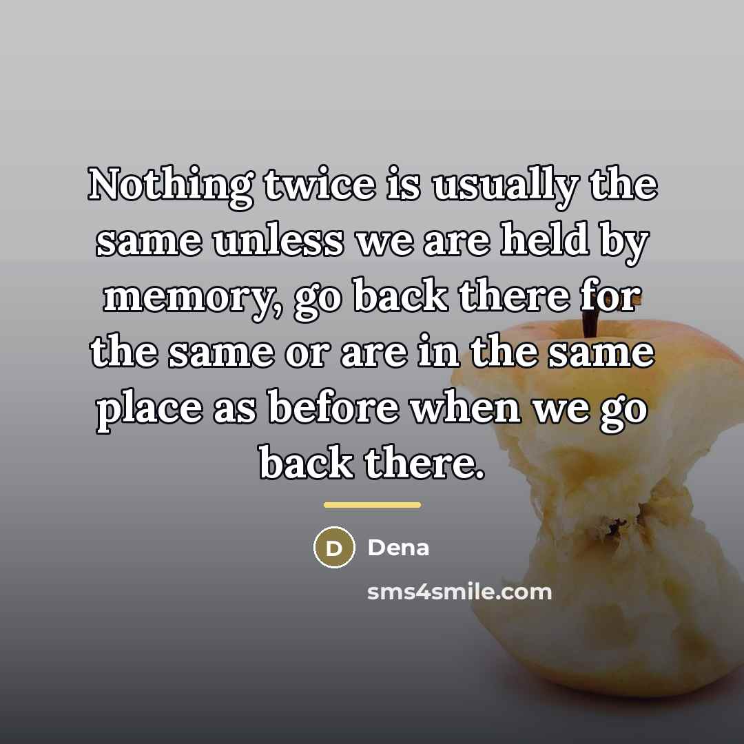 “Nothing twice is usually the same unless we are held…” quote by Dena