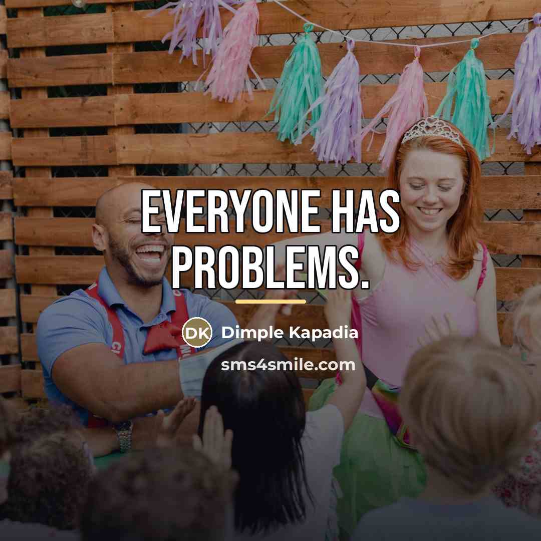 “Everyone has problems.…” quote by Dimple Kapadia