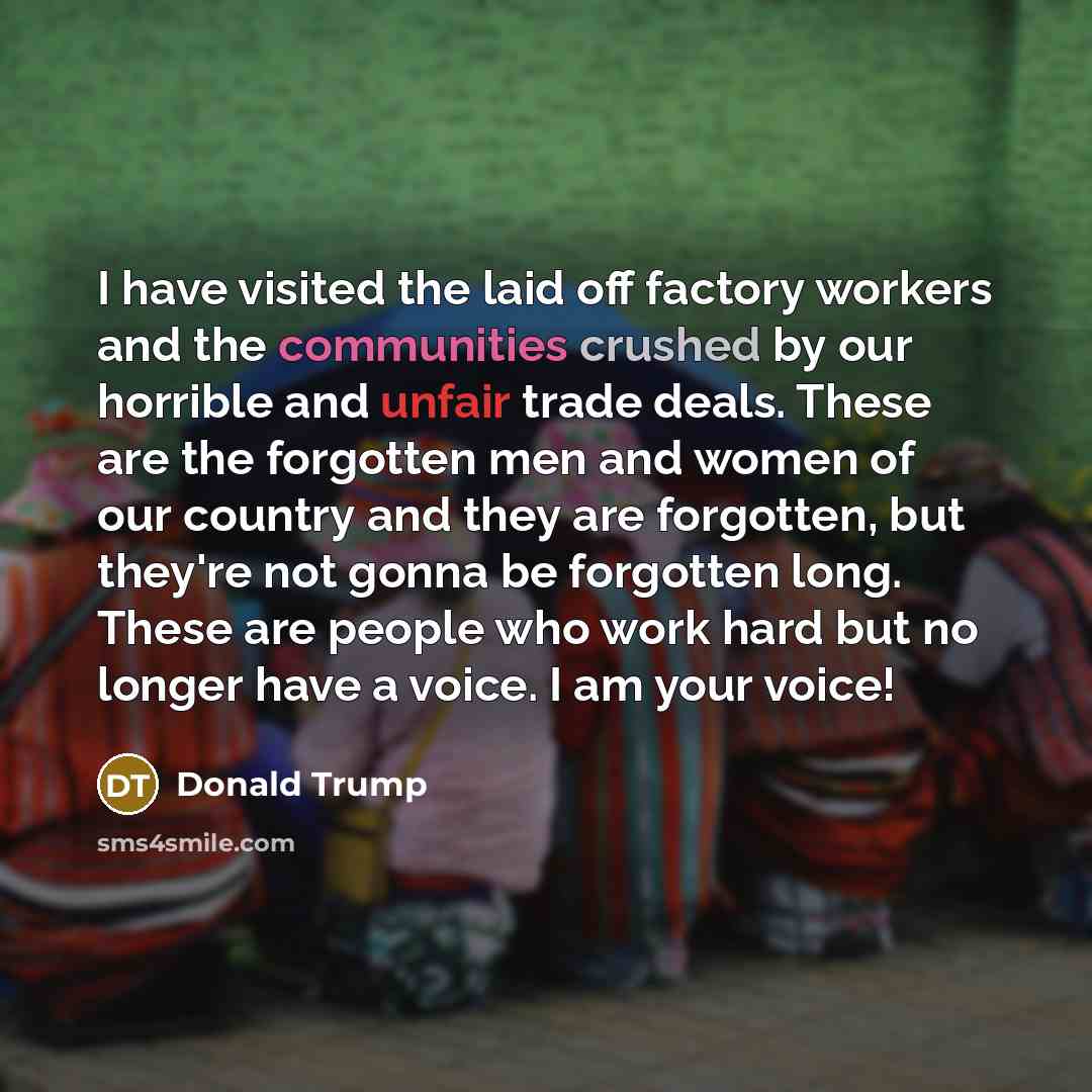 “I have visited the laid off factory workers and the…” quote by Donald Trump