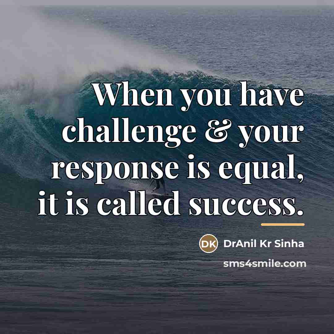 “When you have challenge & your response is equal, it…” quote by DrAnil Kr Sinha