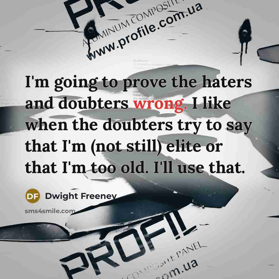 “I'm going to prove the haters and doubters wrong. I…” quote by Dwight Freeney