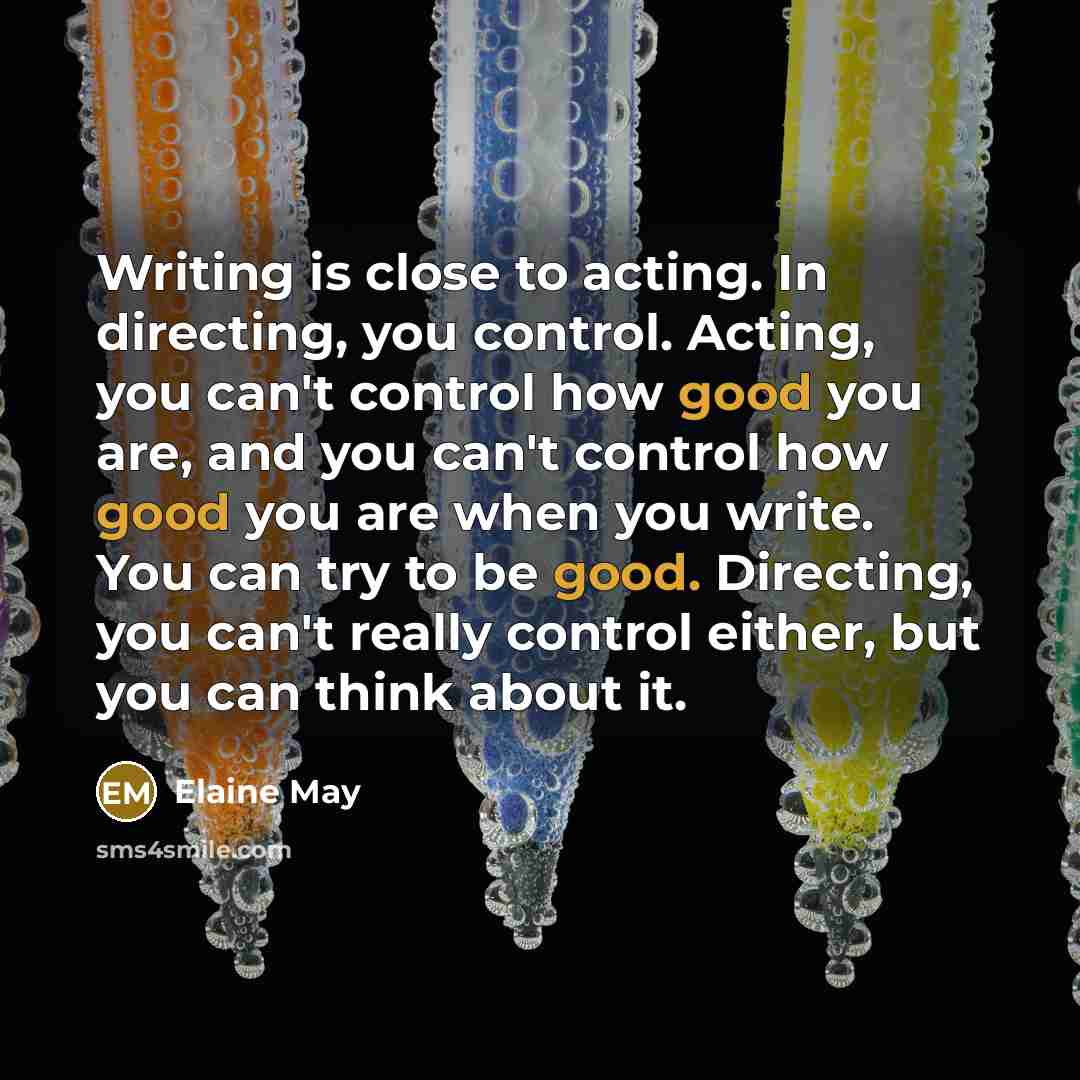 “Writing is close to acting. In directing, you control. Acting,…” quote by Elaine May