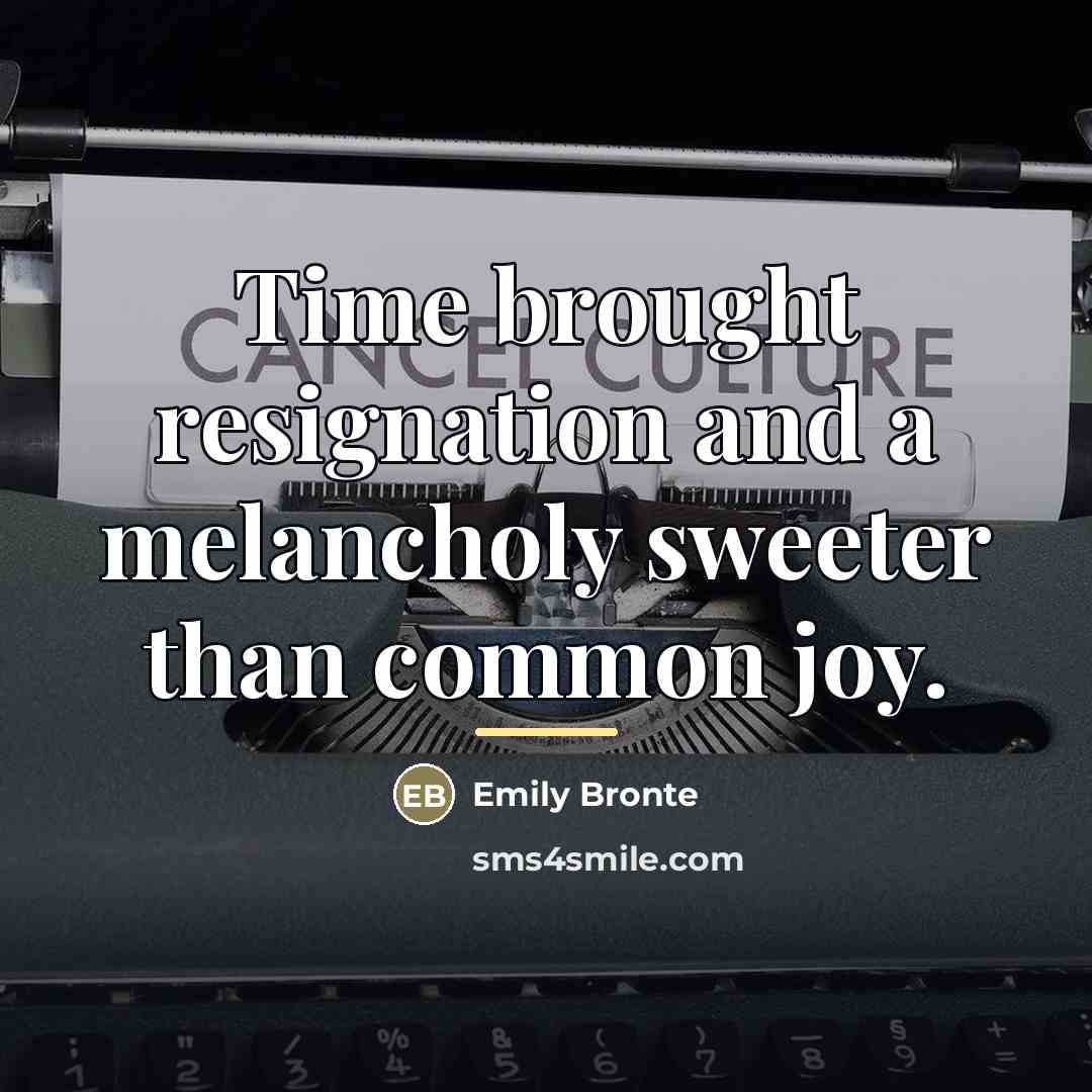 “Time brought resignation and a melancholy sweeter than common joy.…” quote by Emily Bronte