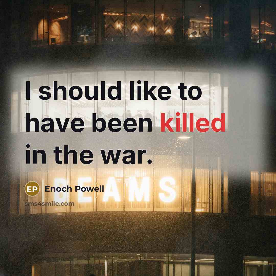 “I should like to have been killed in the war.…” quote by Enoch Powell