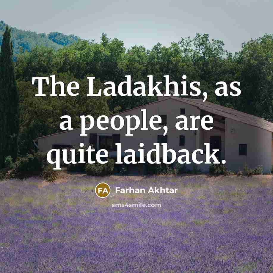 “The Ladakhis, as a people, are quite laidback.…” quote by Farhan Akhtar