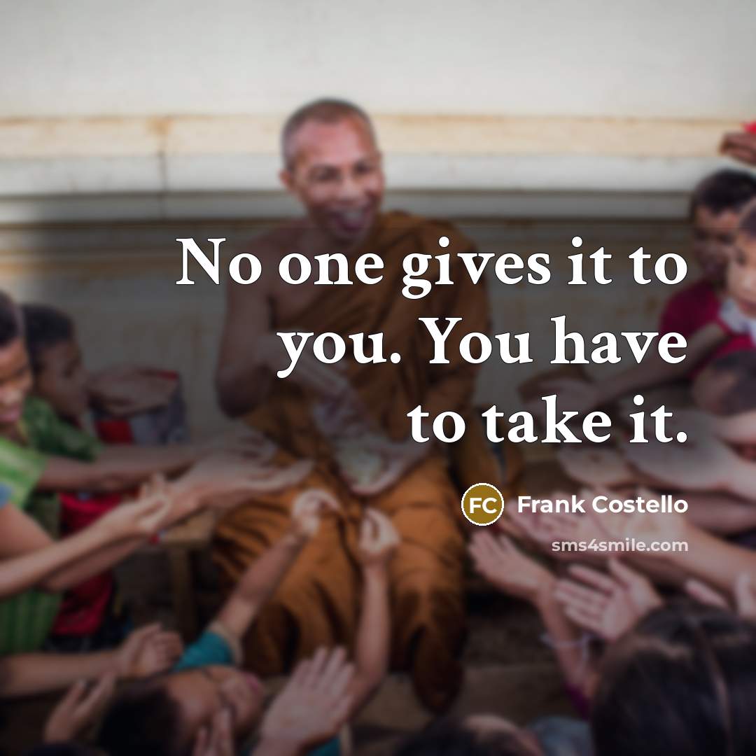 “No one gives it to you. You have to take…” quote by Frank Costello