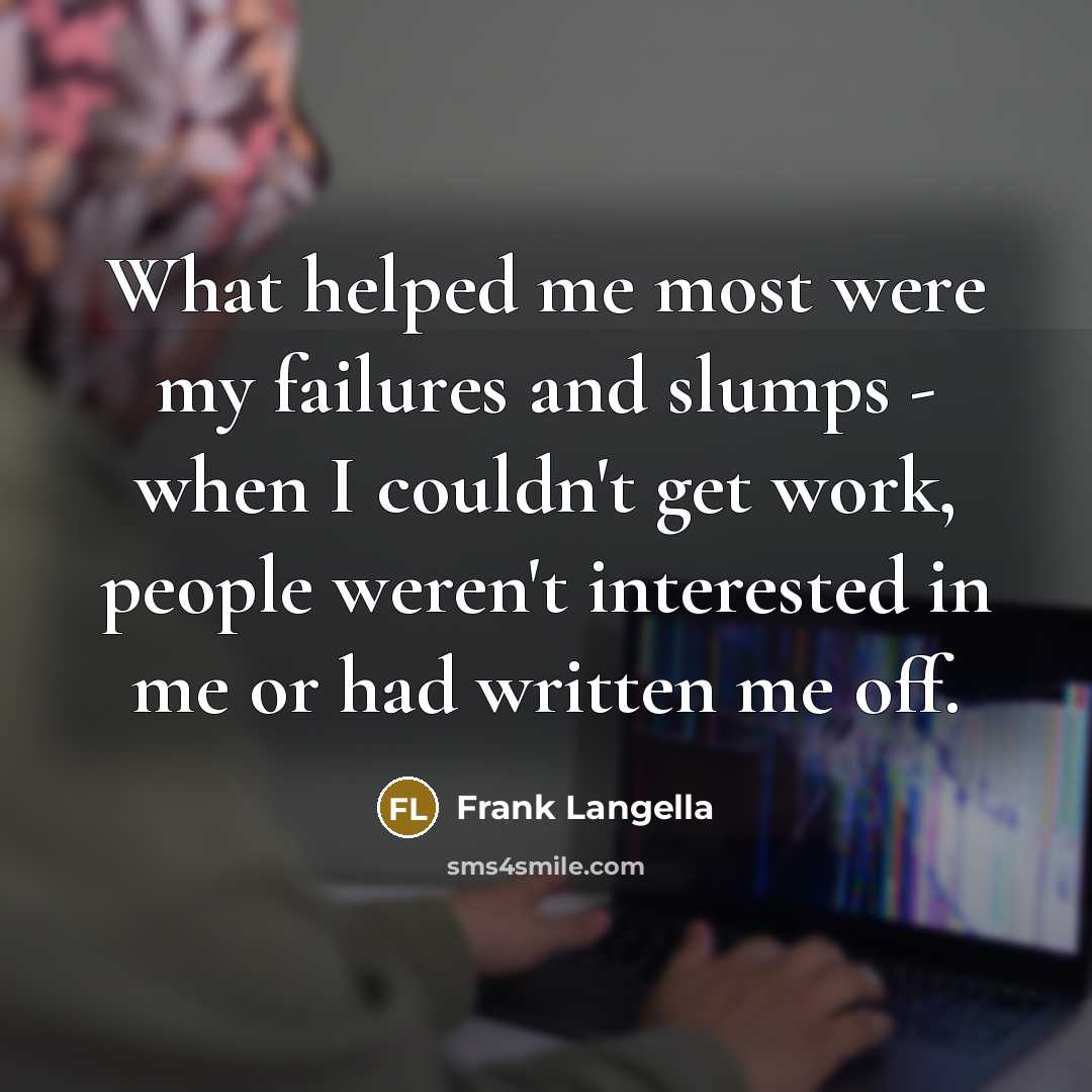 “What helped me most were my failures and slumps -…” quote by Frank Langella