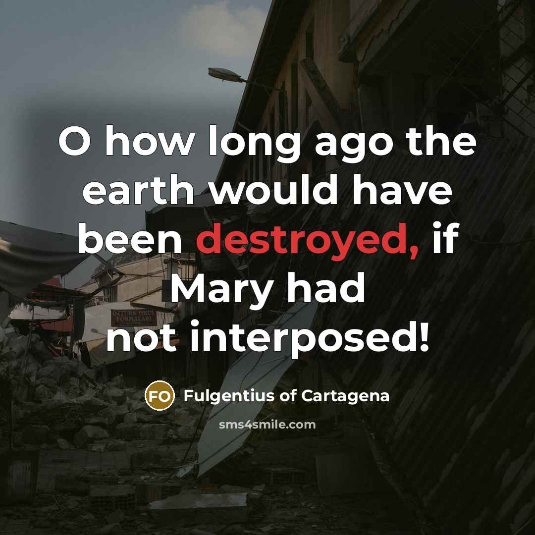 “O how long ago the earth would have been destroyed,…” quote by Fulgentius of Cartagena