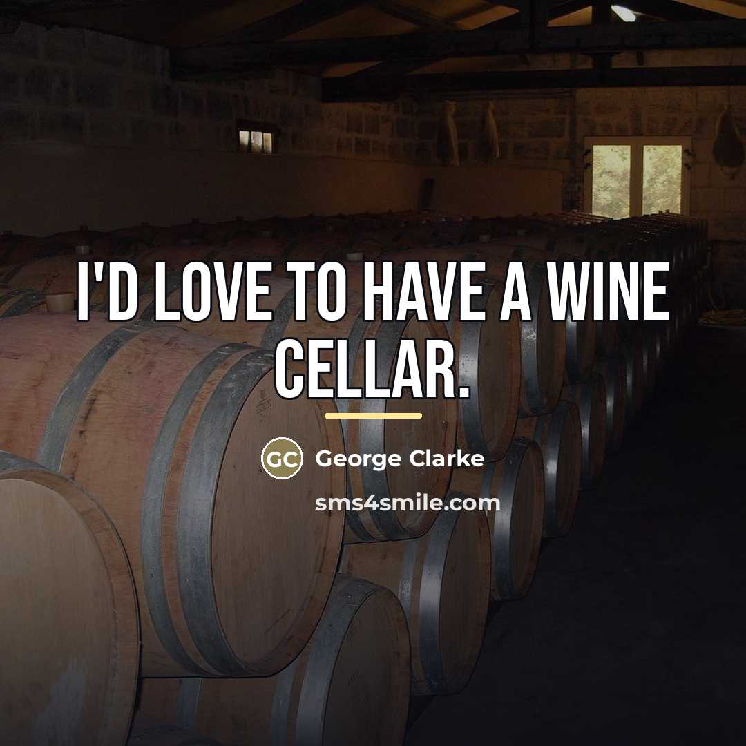 “I'd love to have a wine cellar.…” quote by George Clarke