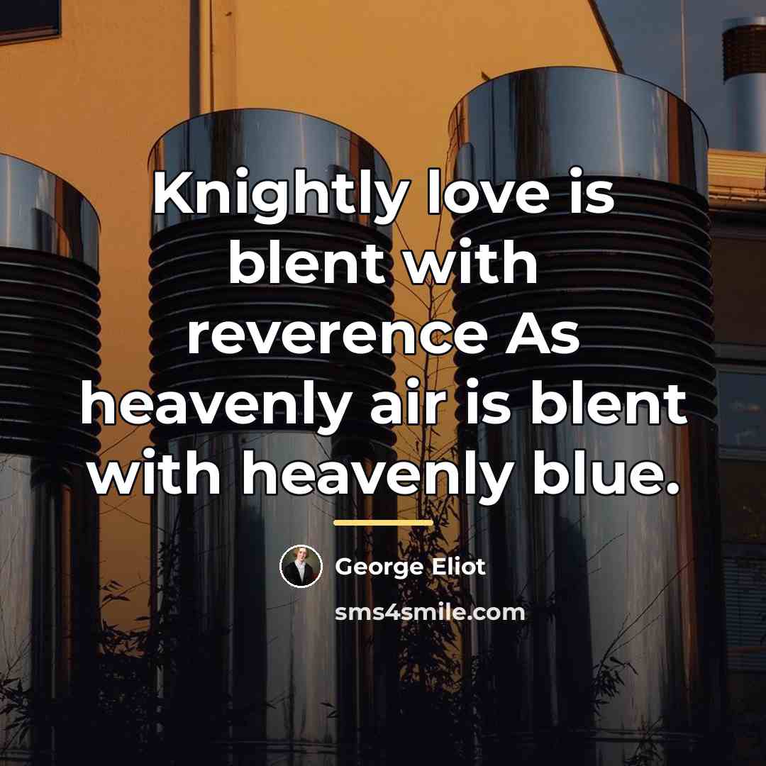 “Knightly love is blent with reverence As heavenly air is…” quote by George Eliot