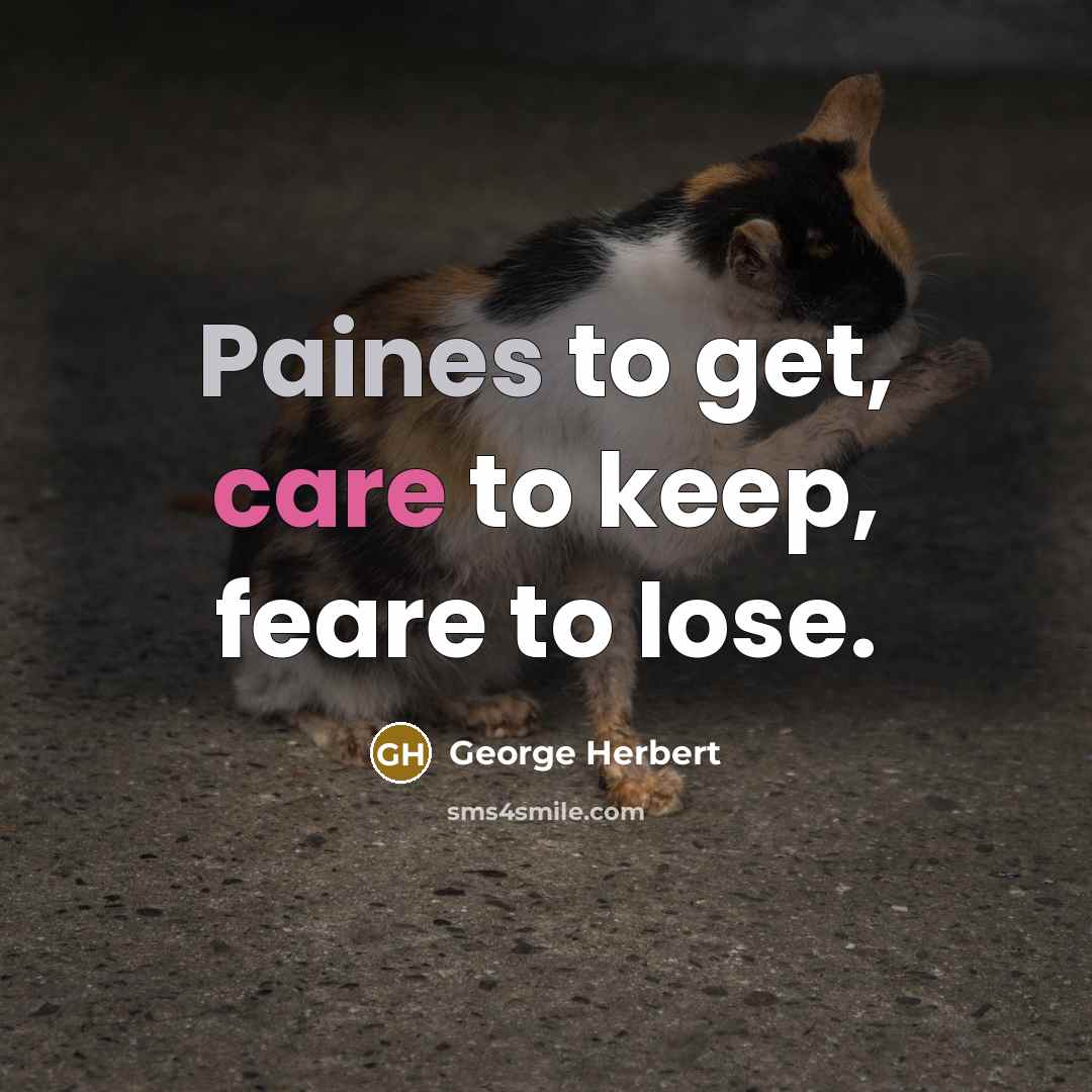 “Paines to get, care to keep, feare to lose.…” quote by George Herbert