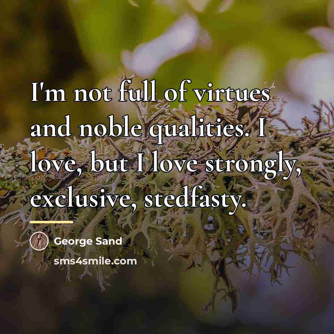 “I'm not full of virtues and noble qualities. I love,…” quote by George Sand