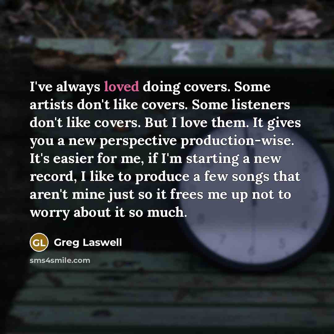 “I've always loved doing covers. Some artists don't like covers.…” quote by Greg Laswell