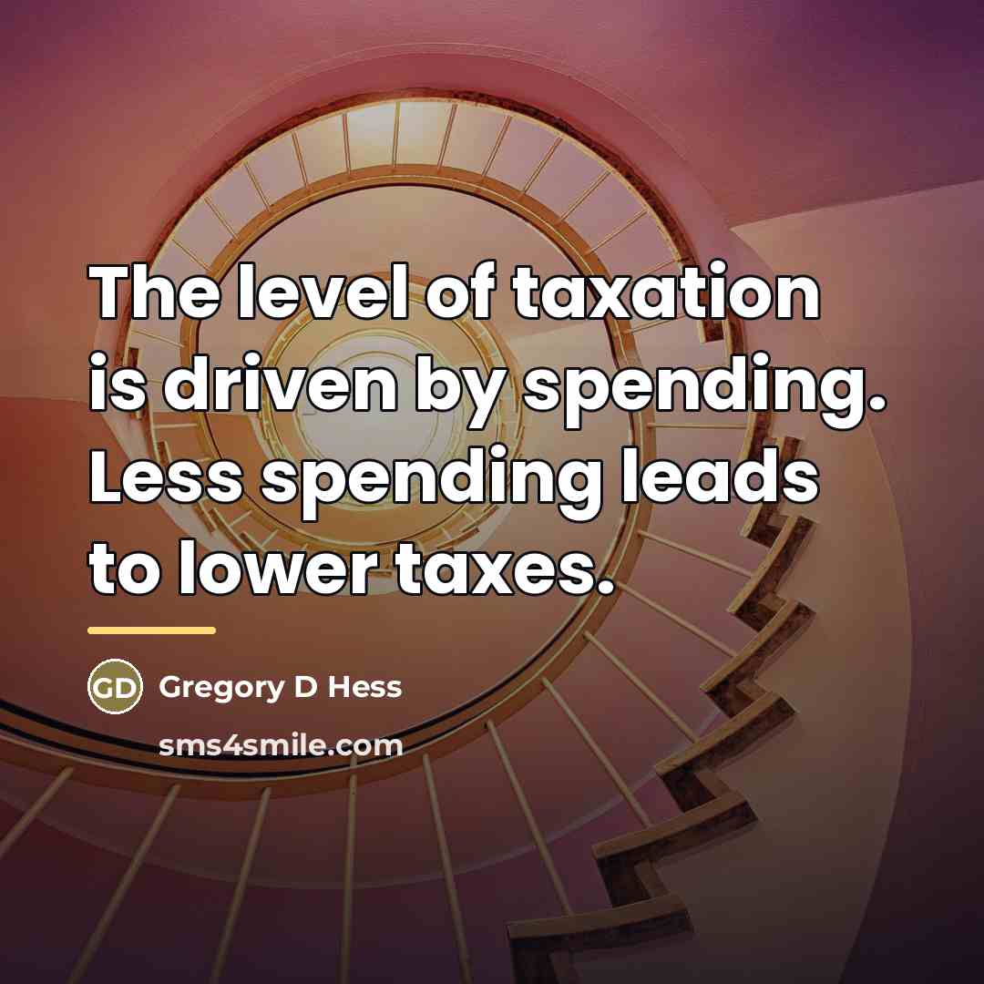 “The level of taxation is driven by spending. Less spending…” quote by Gregory D Hess