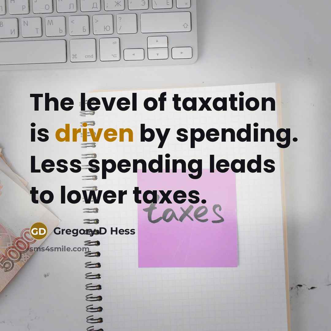 “The level of taxation is driven by spending. Less spending leads to lower taxes.” quote by Gregory D Hess