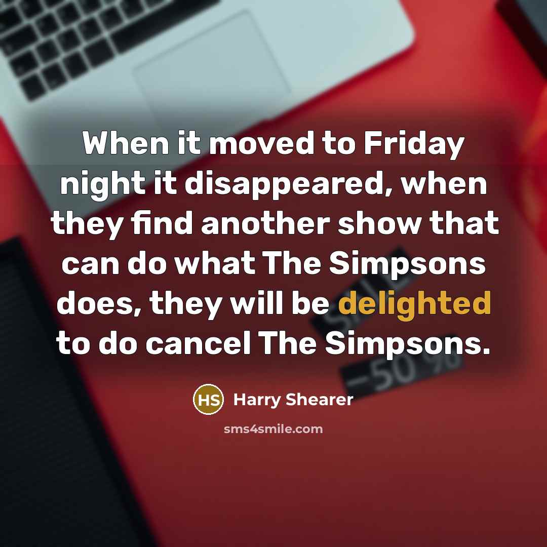 “When it moved to Friday night it disappeared, when they…” quote by Harry Shearer