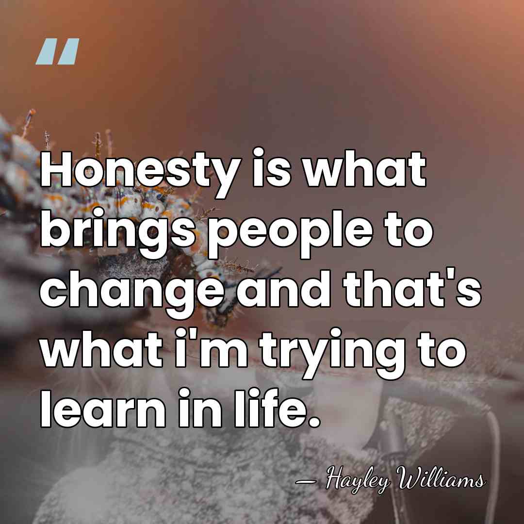 Honesty is what brings people to change and that's what i'm trying&hellip; - Hayley Williams