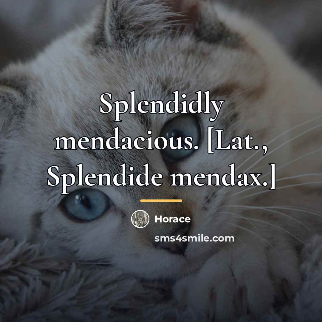 “Splendidly mendacious. [Lat., Splendide mendax.]…” quote by Horace