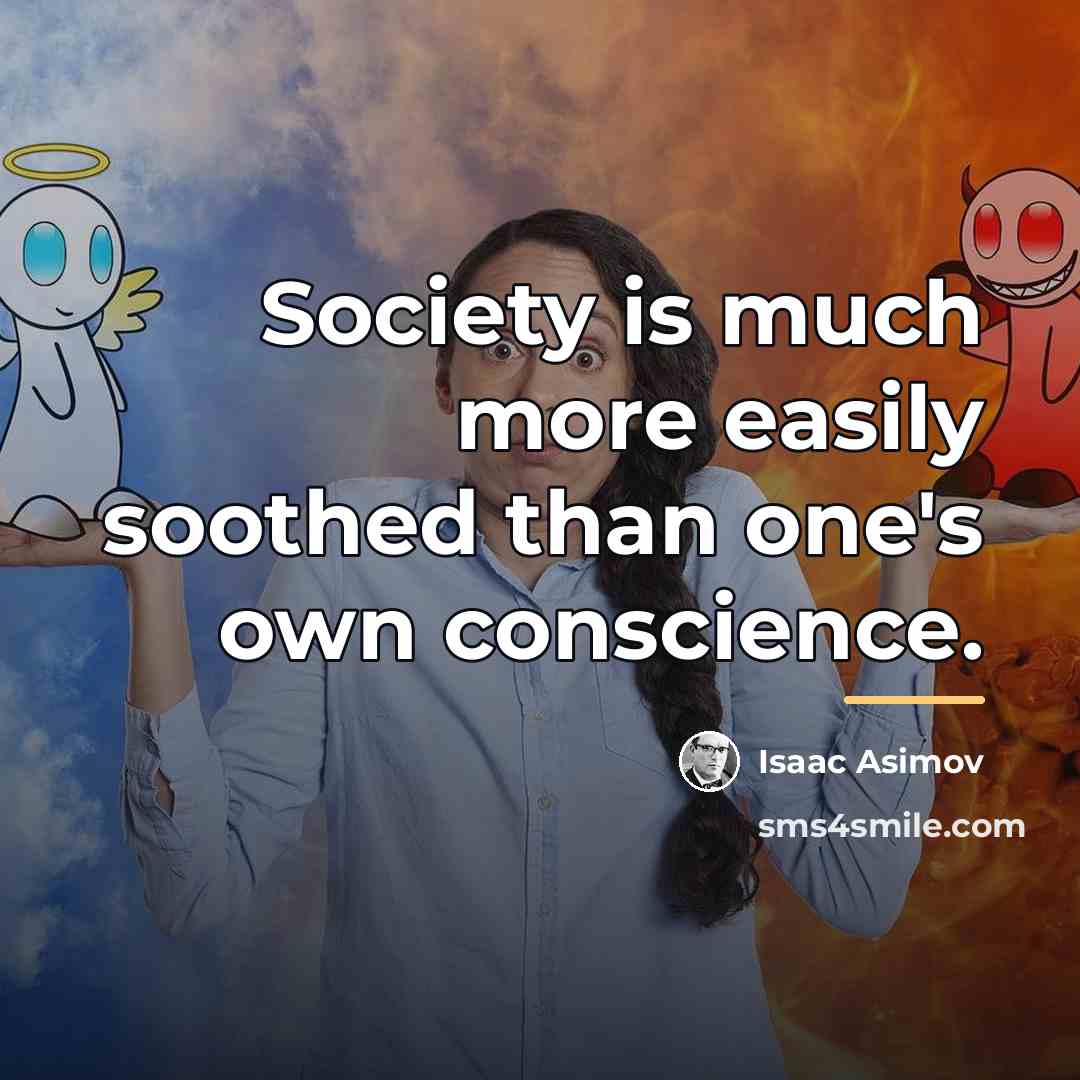 “Society is much more easily soothed than one's own conscience.…” quote by Isaac Asimov