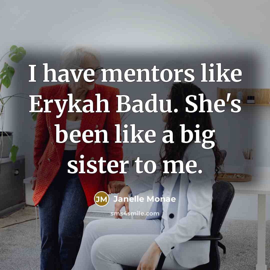 “I have mentors like Erykah Badu. She's been like a…” quote by Janelle Monae